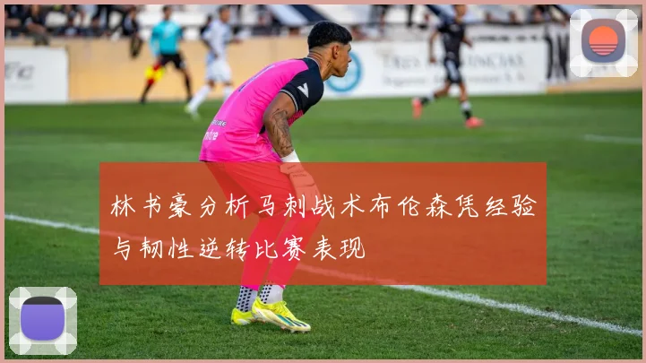 林书豪分析马刺战术布伦森凭经验与韧性逆转比赛表现