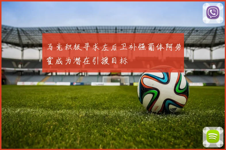 马竞积极寻求左后卫补强葡体阿劳霍成为潜在引援目标