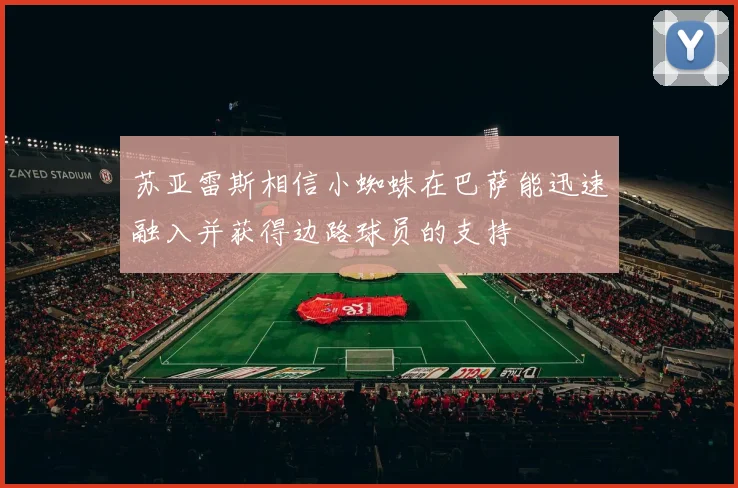 苏亚雷斯相信小蜘蛛在巴萨能迅速融入并获得边路球员的支持