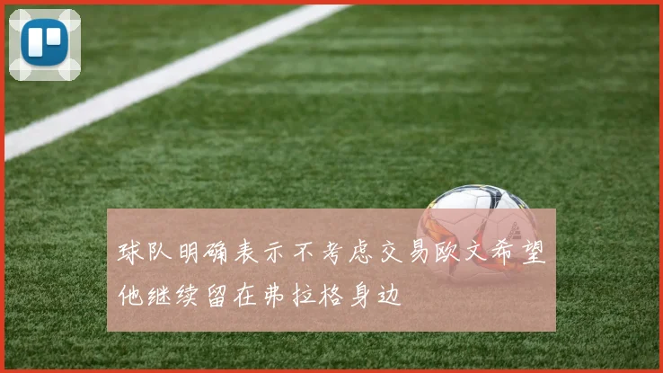 球队明确表示不考虑交易欧文希望他继续留在弗拉格身边